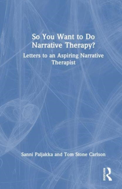 So You Want to Do Narrative Therapy?: Letters to an Aspiring Narrative Therapist