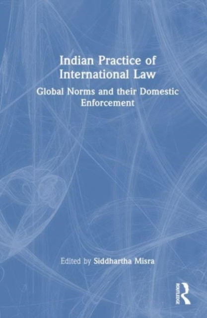 Indian Practice of International Law: Global Norms and their Domestic Enforcement