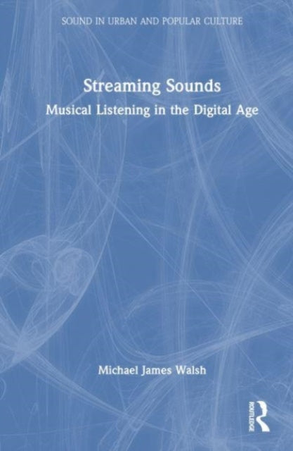 Streaming Sounds: Musical Listening in the Digital Age