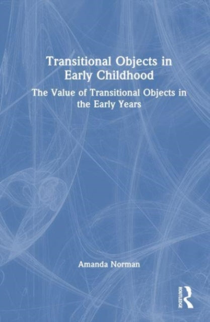 Transitional Objects in Early Childhood: The Value of Transitional Objects in the Early Years