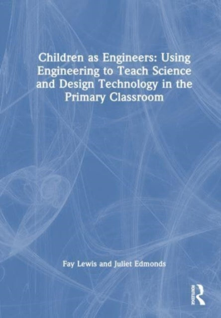 Children as Engineers: Teaching Science, Design Technology and Sustainability through Engineering in the Primary Classroom