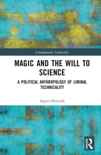Magic and the Will to Science: A Political Anthropology of Liminal Technicality
