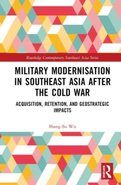 Military Modernisation in Southeast Asia after the Cold War: Acquisition, Retention, and Geostrategic Impacts