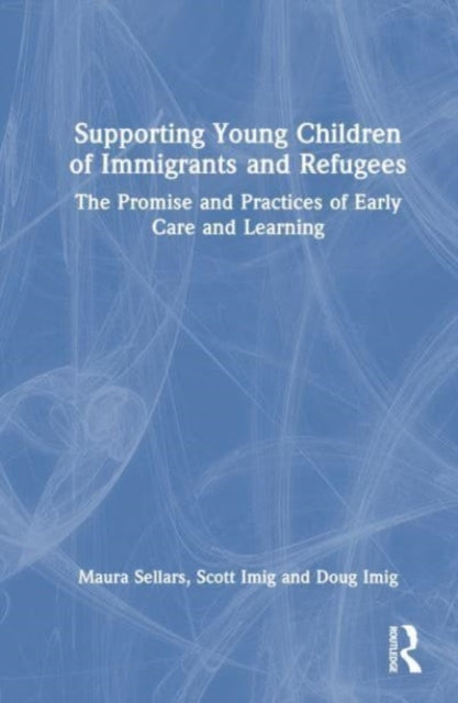 Supporting Young Children of Immigrants and Refugees: The Promise and Practices of Early Care and Learning