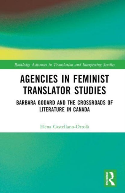 Agencies in Feminist Translator Studies: Barbara Godard and the Crossroads of Literature in Canada