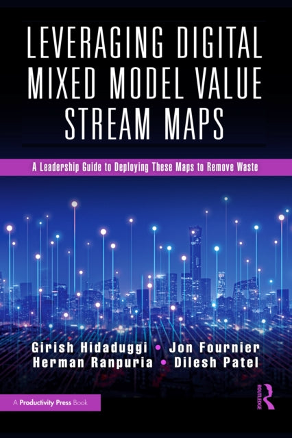 Leveraging Digital Mixed Model Value Stream Maps: A Leadership Guide to Deploying These Maps to Remove Waste