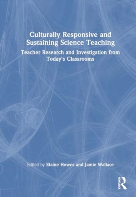 Culturally Responsive and Sustaining Science Teaching: Teacher Research and Investigation from Today's Classrooms