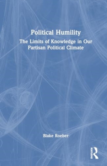 Political Humility: The Limits of Knowledge in Our Partisan Political Climate