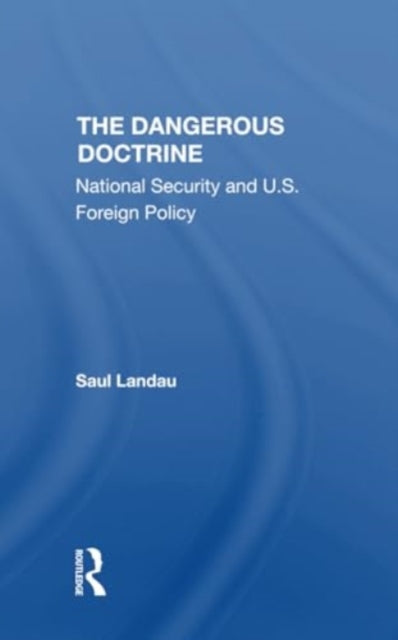 The Dangerous Doctrine: National Security And U.s. Foreign Policy