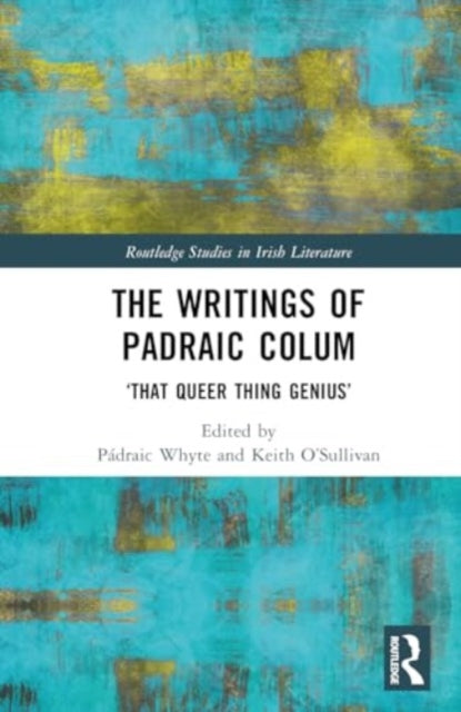 The Writings of Padraic Colum: ‘That Queer Thing, Genius’