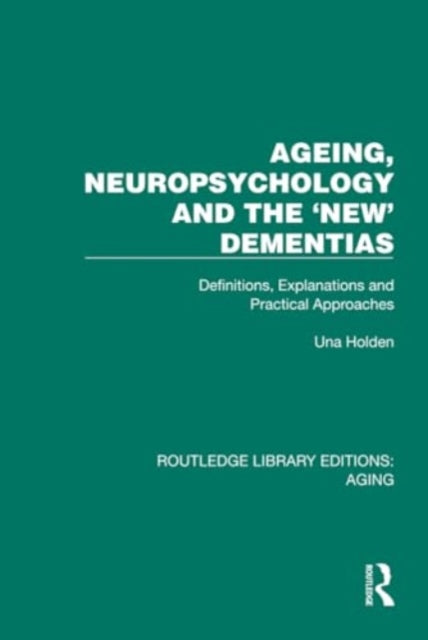 Ageing, Neuropsychology and the 'New' Dementias: Definitions, Explanations and Practical Approaches