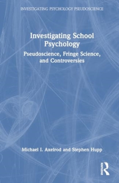 Investigating School Psychology: Pseudoscience, Fringe Science, and Controversies