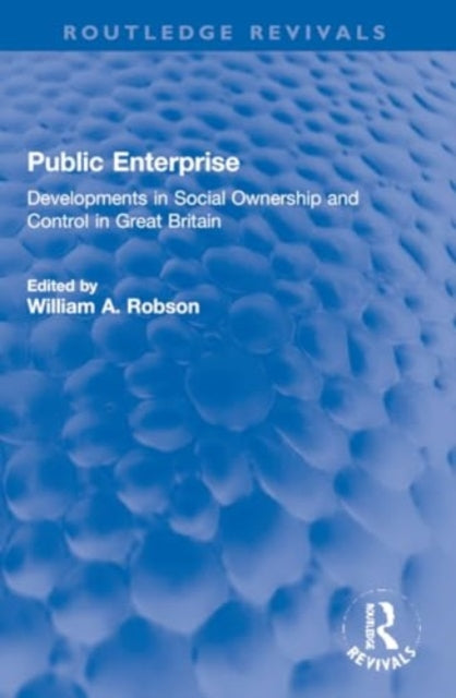 Public Enterprise: Developments in Social Ownership and Control in Great Britain