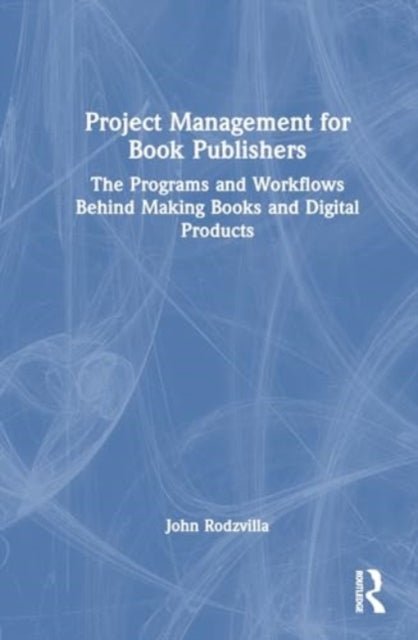 Project Management for Book Publishers: The Programs and Workflows Behind Making Books and Digital Products