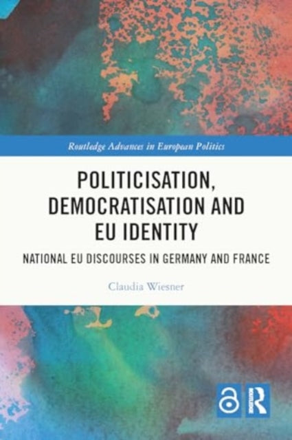 Politicisation, Democratisation and EU Identity: National EU Discourses in Germany and France