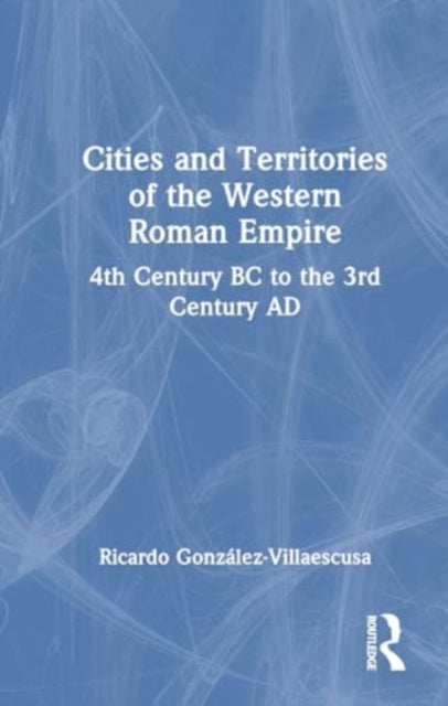 Cities and Territories of the Western Roman Empire: 4th Century BC to the 3rd Century AD