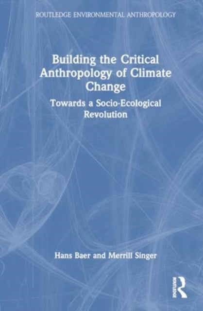 Building the Critical Anthropology of Climate Change: Towards a Socio-Ecological Revolution