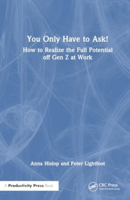 You Only Have to Ask!: How to Realise the Full Potential of Gen Z at Work