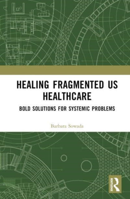 Healing the Fragmented U.S. Healthcare System: Bold Solutions for Systemic Problems