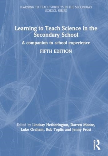 Learning to Teach Science in the Secondary School: A Companion to School Experience