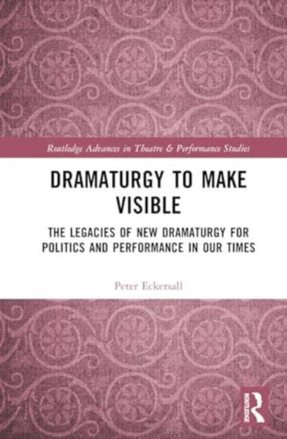 Dramaturgy to Make Visible: The Legacies of New Dramaturgy for Politics and Performance in Our Times
