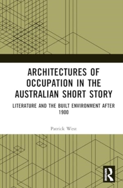 Architectures of Occupation in the Australian Short Story: Literature and the Built Environment after 1900
