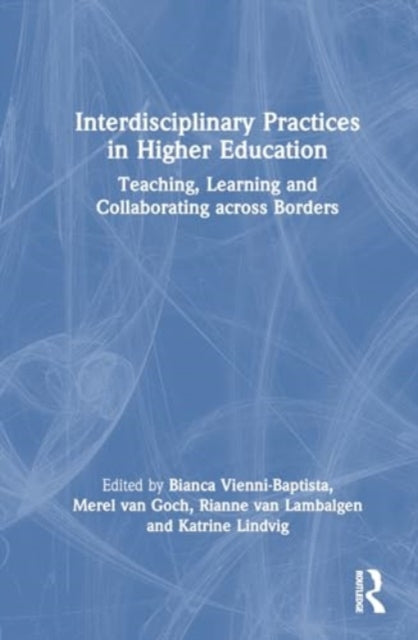 Interdisciplinary Practices in Higher Education: Teaching, Learning and Collaborating Across Borders