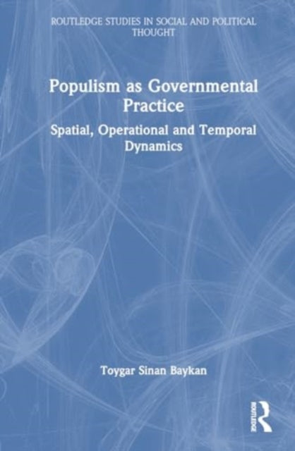 Populism as Governmental Practice: Spatial, Operational and Temporal Dynamics