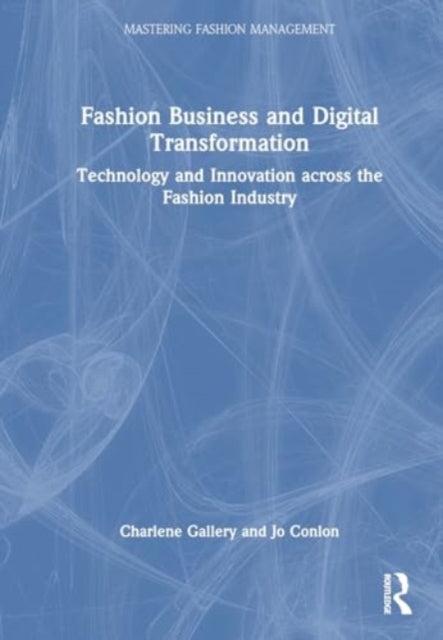 Fashion Business and Digital Transformation: Technology and Innovation across the Fashion Industry