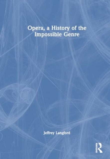Opera, a History of the Impossible Genre