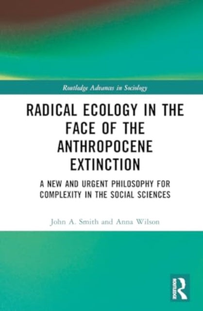 Radical Ecology in the Face of the Anthropocene Extinction: A New and Urgent Philosophy for Complexity in the Social Sciences