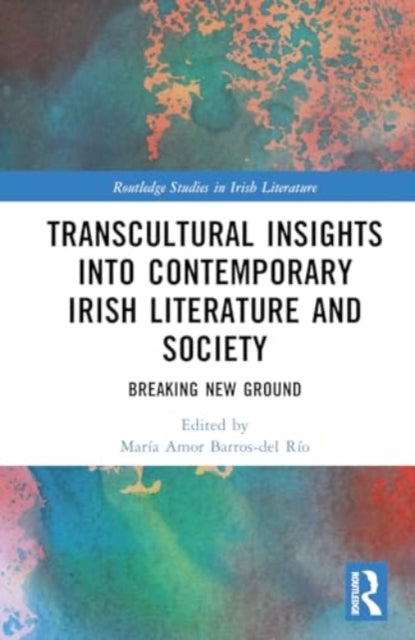 Transcultural Insights into Contemporary Irish Literature and Society: Breaking New Ground