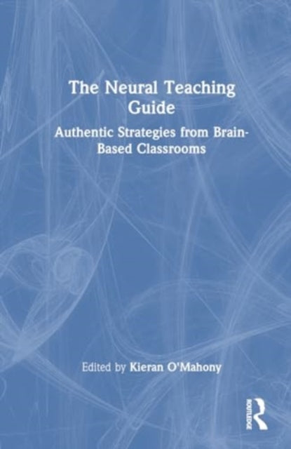 The Neural Teaching Guide: Authentic Strategies from Brain-Based Classrooms