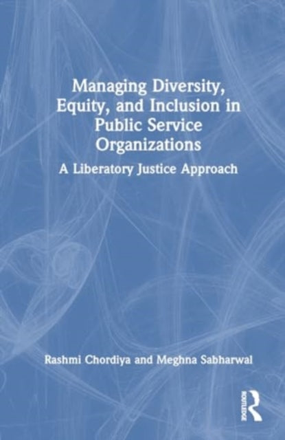Managing Diversity, Equity, and Inclusion in Public Service Organizations: A Liberatory Justice Approach