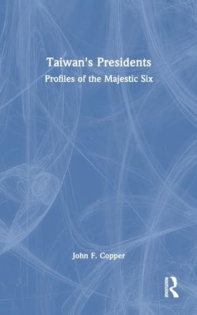 Taiwan's Presidents: Profiles of the Majestic Six
