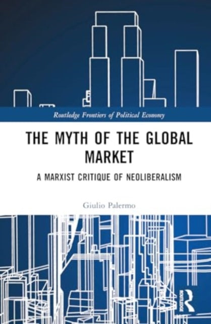 The Myth of the Global Market: A Marxist Critique of Neoliberalism