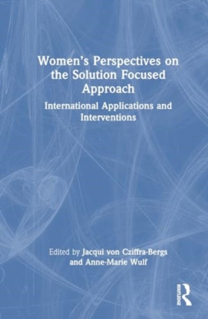 Women’s Perspectives on the Solution Focused Approach: International Applications and Interventions