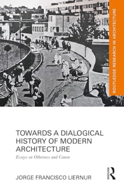 Towards a Dialogical History of Modern Architecture: Essays on Otherness and Canon