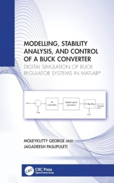 Modelling, Stability Analysis, and Control of a Buck Converter: Digital Simulation of Buck Regulator Systems in MATLAB®