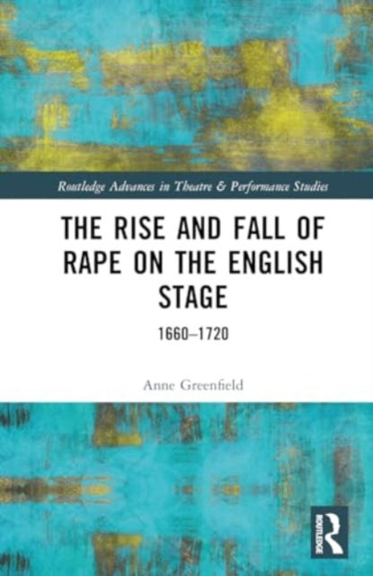 The Rise and Fall of Rape on the English Stage: 1660–1720