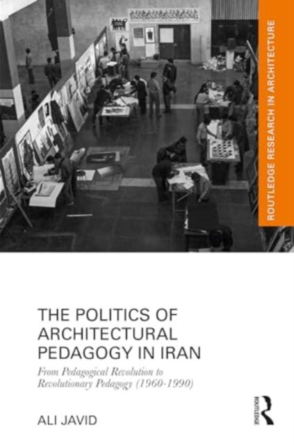 The Politics of Architectural Pedagogy in Iran: From Pedagogical Revolution to Revolutionary Pedagogy (1960-1990)