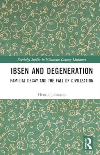 Ibsen and Degeneration: Familial Decay and the Fall of Civilization