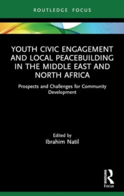 Youth Civic Engagement and Local Peacebuilding in the Middle East and North Africa: Prospects and Challenges for Community Development
