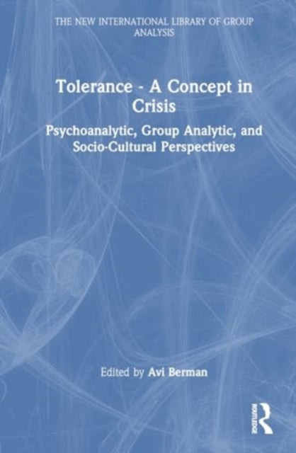 Tolerance – A Concept in Crisis: Psychoanalytic, Group Analytic, and Socio-Cultural Perspectives