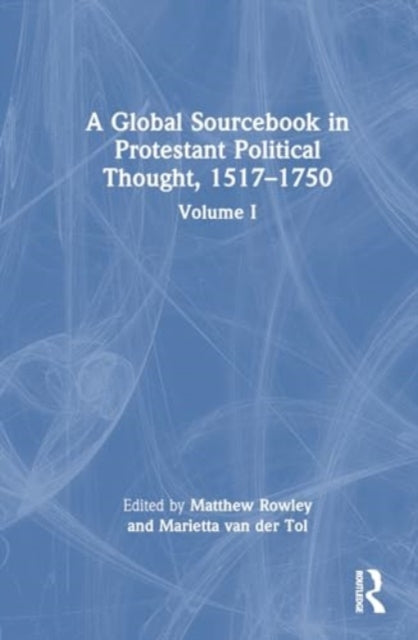 A Global Sourcebook in Protestant Political Thought, Volume I: 1517–1660