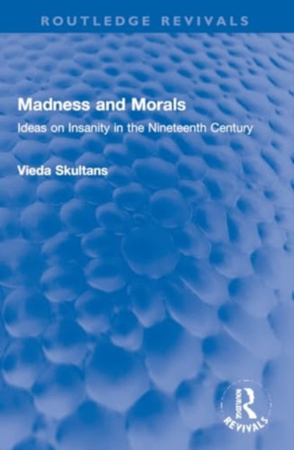 Madness and Morals: Ideas on Insanity in the Nineteenth Century