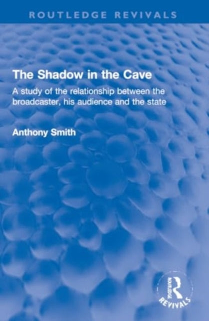 The Shadow in the Cave: A study of the relationship between the broadcaster, his audience and the state