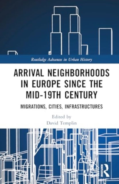 Arrival Neighborhoods in Europe since the mid-19th Century: Migrations, Cities, Infrastructures