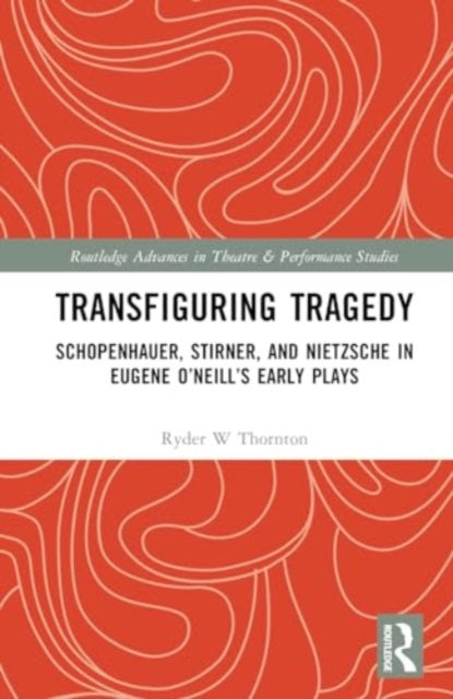 Transfiguring Tragedy: Schopenhauer, Stirner, and Nietzsche in Eugene O’Neill’s Early Plays