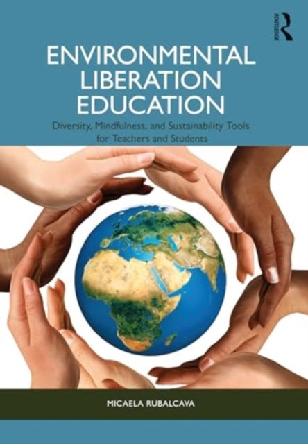 Environmental Liberation Education: Diversity, Mindfulness, and Sustainability Tools for Teachers and Students